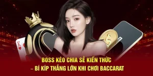 Boss Kéo Chia Sẻ Kiến Thức – Bí Kíp Chơi Baccarat Thắng Lớn