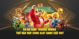 Nổ Hũ Quay Thưởng WW88 – Thử Vận May Cùng Slot Game Cực Hot