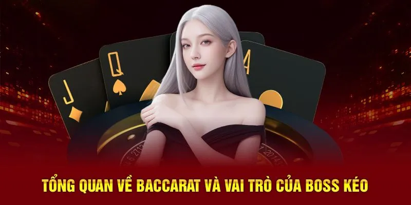 Tổng quan về baccarat và vai trò của boss kéo